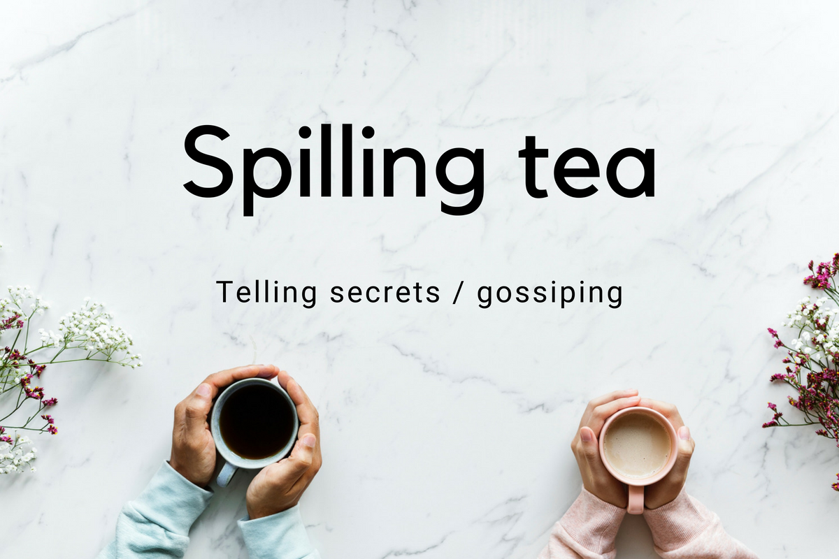 - [x] 12. Spilling tea – Telling secrets / gossiping