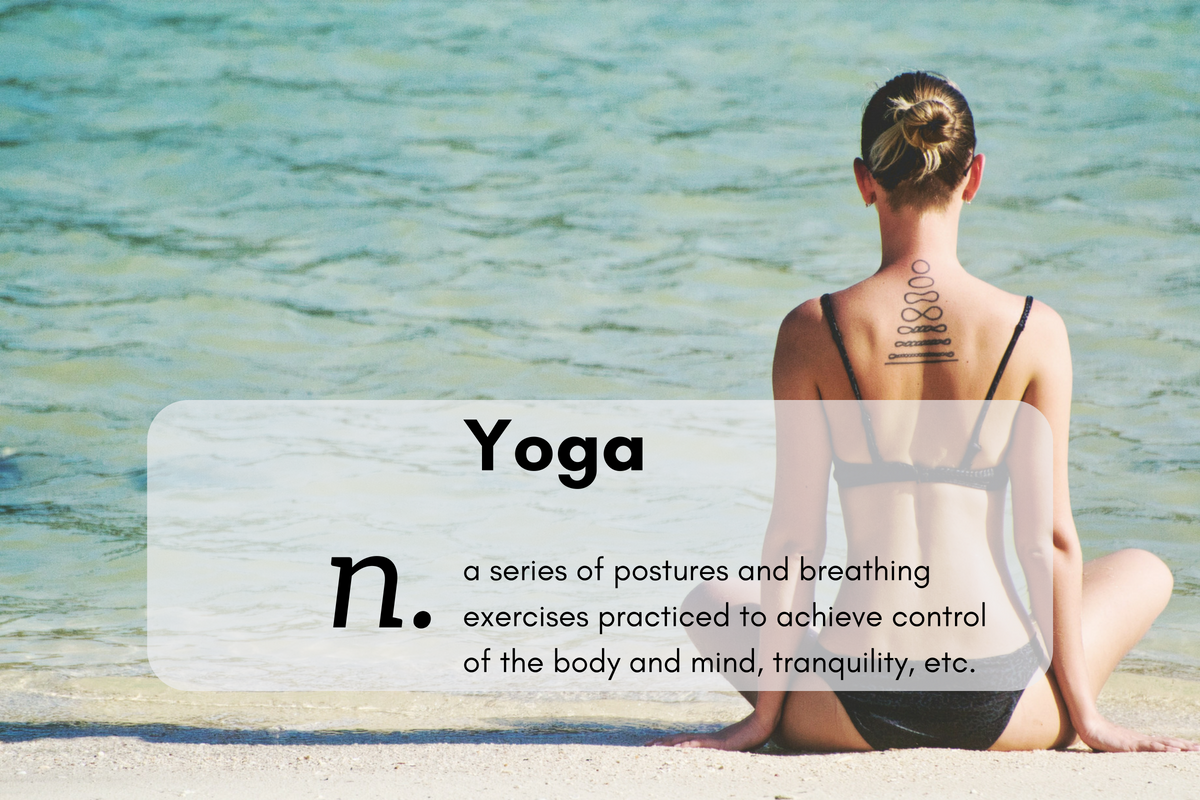 Yoga (n.) a series of postures and breathing exercises practiced to achieve control of the body and mind, tranquility, etc.