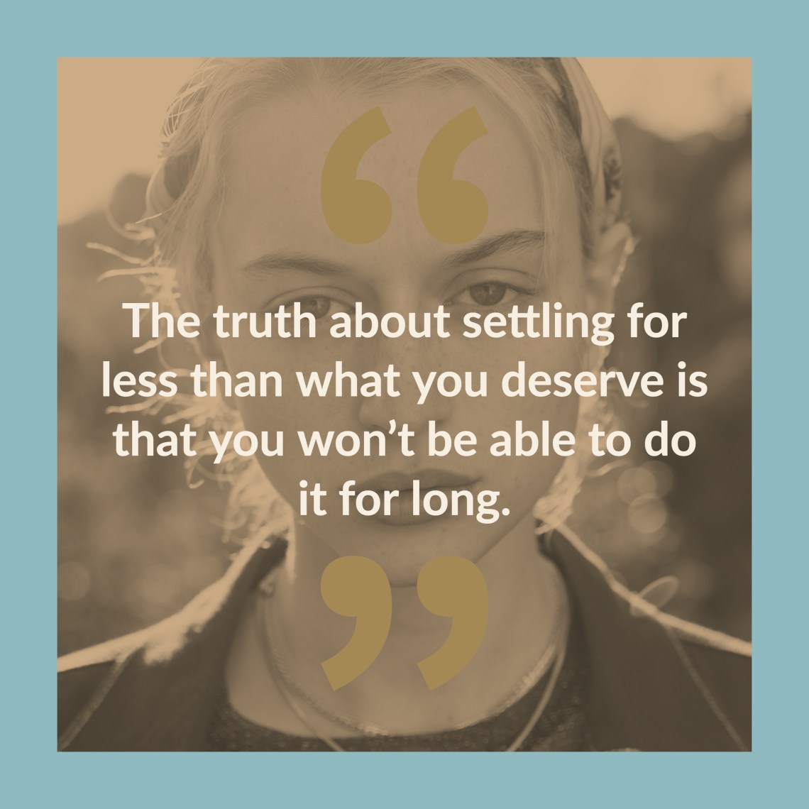 The Truth About Settling For Less Than What You Deserve