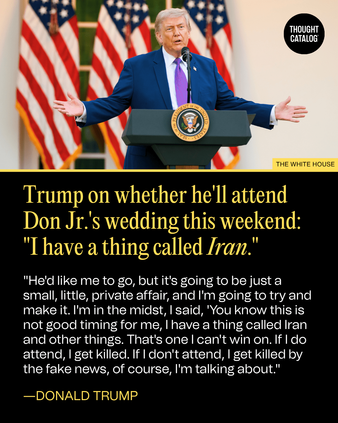 Trump on Whether He'll Attend Don Jr.'s Wedding This Weekend in the Bahamas: "I Have A Thing Called Iran."