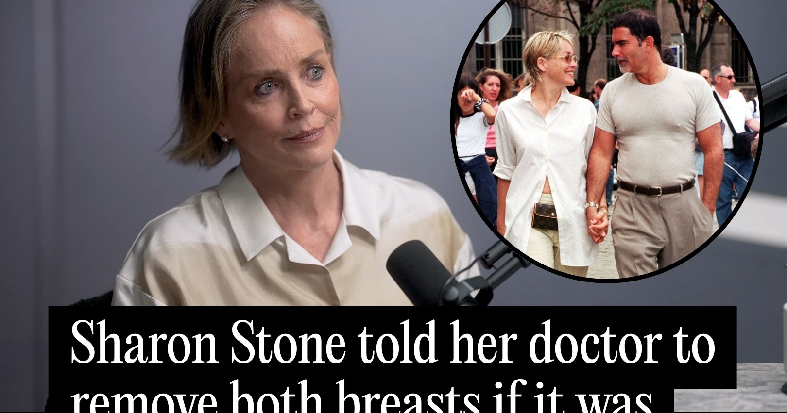 Sharon Stone Told Her Doctor to Remove Both Breasts if It Was Cancer. Her Husband Got Up and Walked Out of the Room